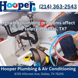 How do plumbing problems affect home safety in Dallas, TX?