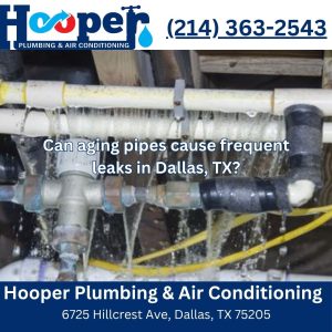 Can aging pipes cause frequent leaks in Dallas, TX?