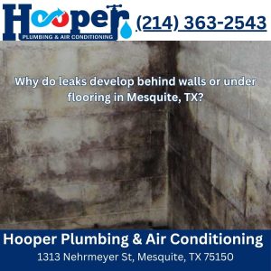 Why do leaks develop behind walls or under flooring in Mesquite, TX?